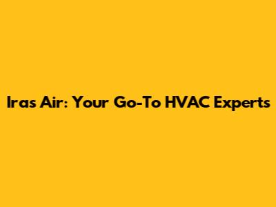Ira's Air: Your Go-To HVAC Experts