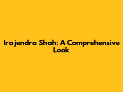 Irajendra Shah: A Comprehensive Look