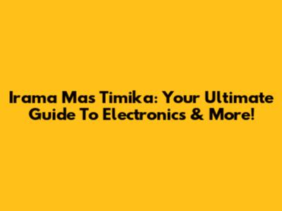 Irama Mas Timika: Your Ultimate Guide To Electronics & More!