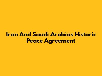 Iran And Saudi Arabia's Historic Peace Agreement