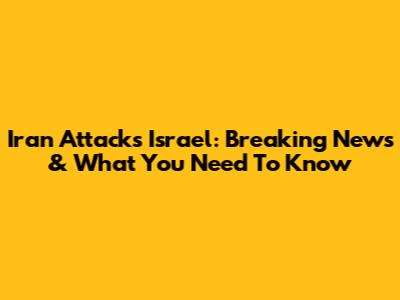 Iran Attacks Israel: Breaking News & What You Need To Know