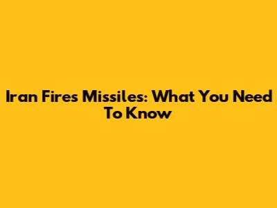 Iran Fires Missiles: What You Need To Know