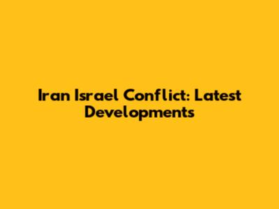Iran Israel Conflict: Latest Developments