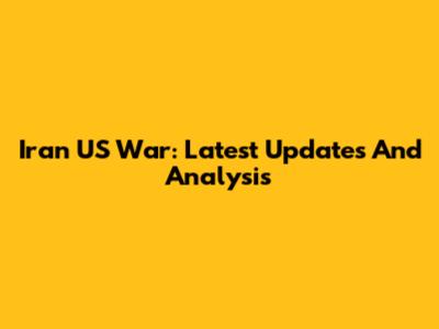 Iran US War: Latest Updates And Analysis