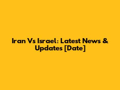 Iran Vs Israel: Latest News & Updates [Date]