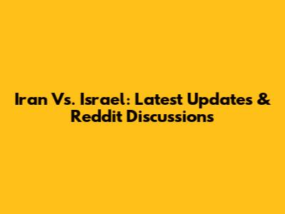 Iran Vs. Israel: Latest Updates & Reddit Discussions