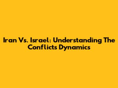 Iran Vs. Israel: Understanding The Conflict's Dynamics