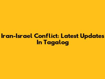 Iran-Israel Conflict: Latest Updates In Tagalog