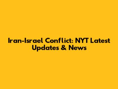 Iran-Israel Conflict: NYT Latest Updates & News