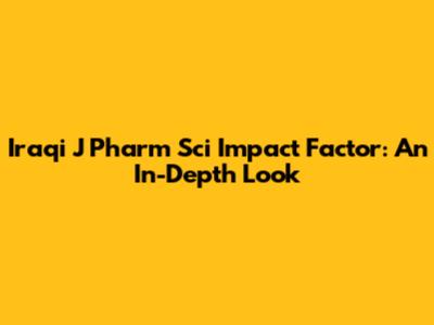 Iraqi J Pharm Sci Impact Factor: An In-Depth Look
