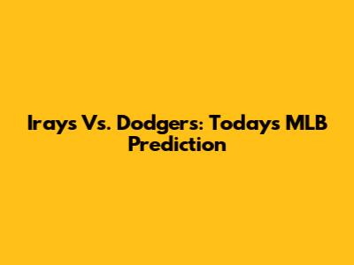 Irays Vs. Dodgers: Today's MLB Prediction
