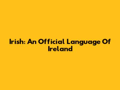 Irish: An Official Language Of Ireland