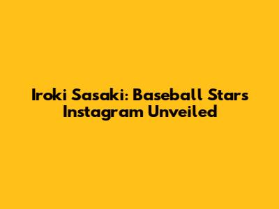 Iroki Sasaki: Baseball Star's Instagram Unveiled