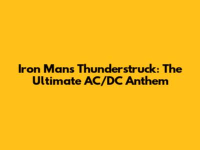 Iron Man's Thunderstruck: The Ultimate AC/DC Anthem