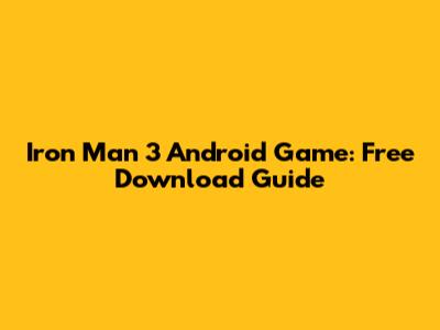 Iron Man 3 Android Game: Free Download Guide