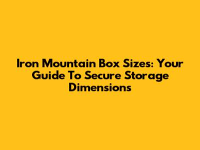 Iron Mountain Box Sizes: Your Guide To Secure Storage Dimensions