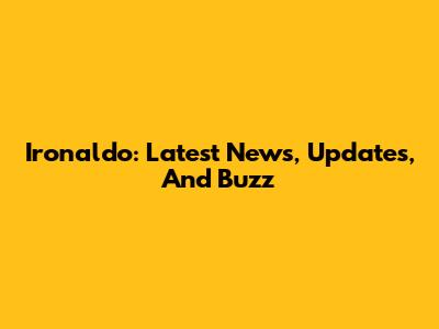 Ironaldo: Latest News, Updates, And Buzz