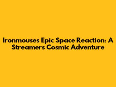 Ironmouse's Epic Space Reaction: A Streamer's Cosmic Adventure