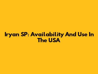 Iryan SP: Availability And Use In The USA