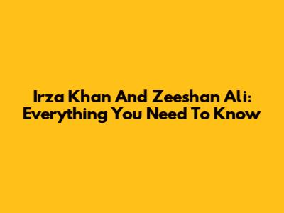Irza Khan And Zeeshan Ali: Everything You Need To Know
