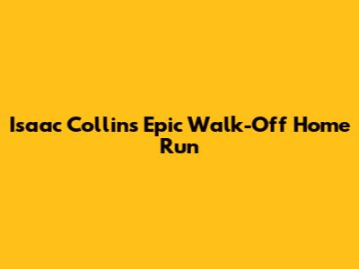 Isaac Collins' Epic Walk-Off Home Run