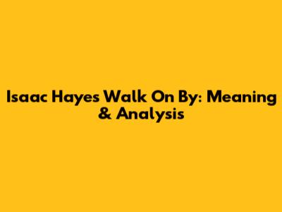 Isaac Hayes' "Walk On By": Meaning & Analysis