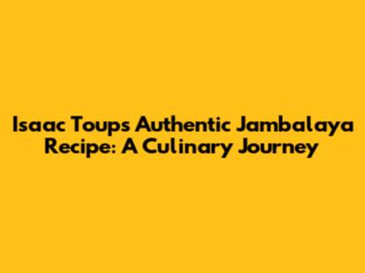 Isaac Toups' Authentic Jambalaya Recipe: A Culinary Journey