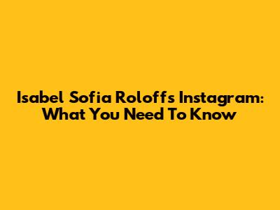 Isabel Sofia Roloff's Instagram: What You Need To Know
