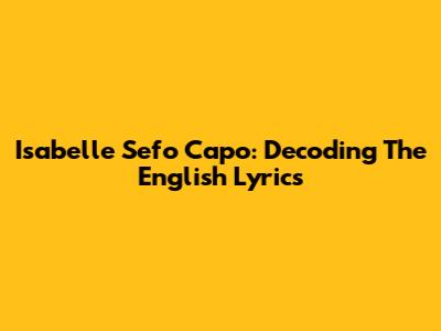 Isabelle Sefo Capo: Decoding The English Lyrics