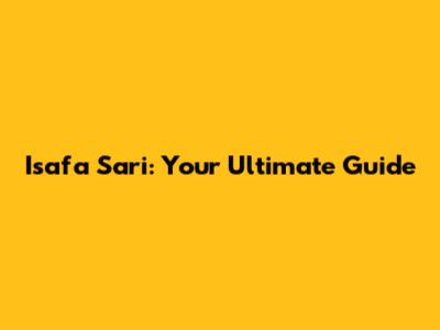 Isafa Sari: Your Ultimate Guide