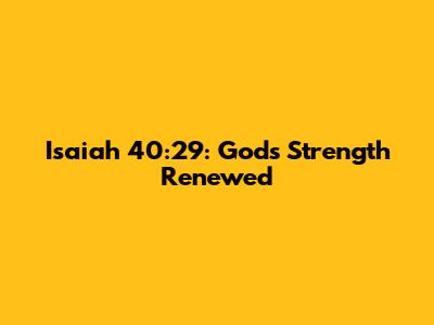 Isaiah 40:29: God's Strength Renewed