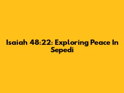 Isaiah 48:22: Exploring Peace In Sepedi