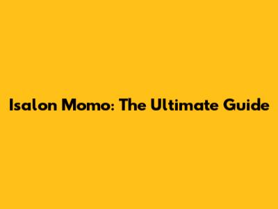 Isalon Momo: The Ultimate Guide