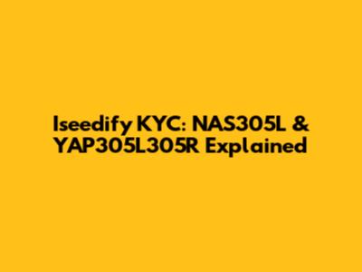 Iseedify KYC: NAS305L & YAP305L305R Explained