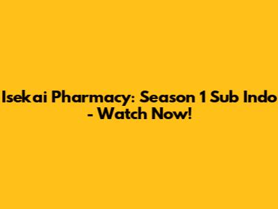 Isekai Pharmacy: Season 1 Sub Indo - Watch Now!