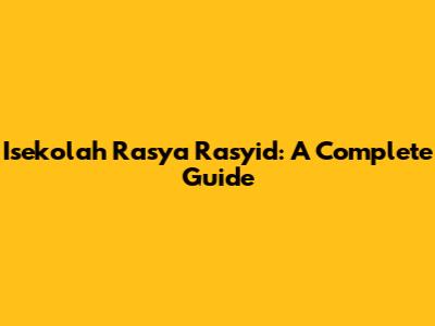 Isekolah Rasya Rasyid: A Complete Guide