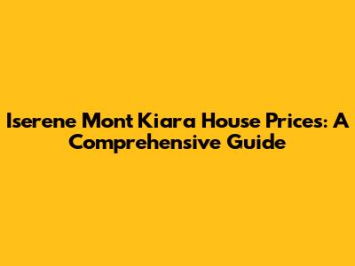 Iserene Mont Kiara House Prices: A Comprehensive Guide
