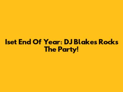 Iset End Of Year: DJ Blakes Rocks The Party!