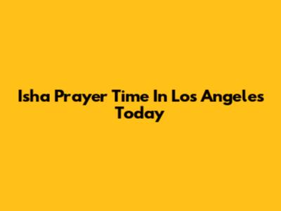 Isha Prayer Time In Los Angeles Today