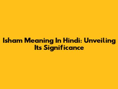 Isham Meaning In Hindi: Unveiling Its Significance