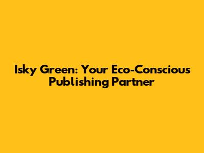 Isky Green: Your Eco-Conscious Publishing Partner