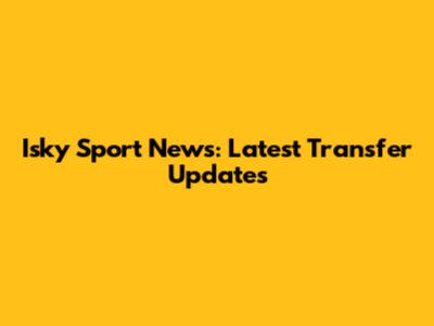 Isky Sport News: Latest Transfer Updates