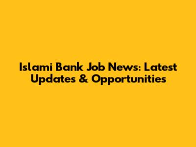 Islami Bank Job News: Latest Updates & Opportunities