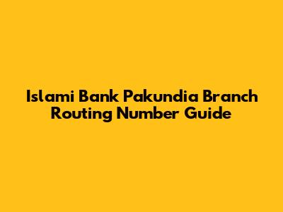 Islami Bank Pakundia Branch Routing Number Guide