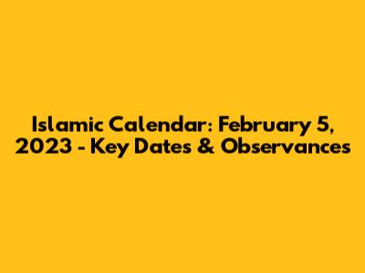 Islamic Calendar: February 5, 2023 - Key Dates & Observances