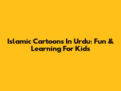 Islamic Cartoons In Urdu: Fun & Learning For Kids