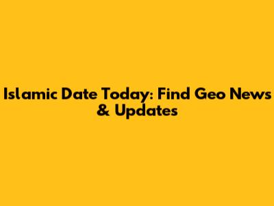Islamic Date Today: Find Geo News & Updates