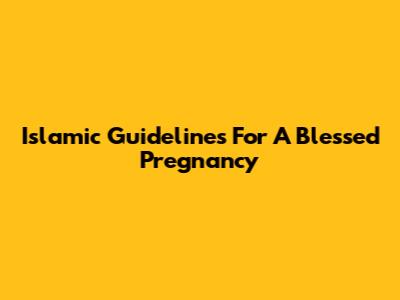 Islamic Guidelines For A Blessed Pregnancy