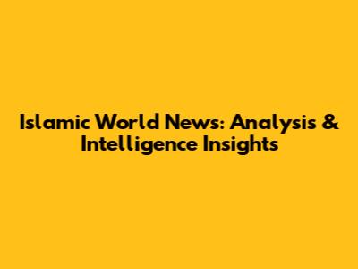 Islamic World News: Analysis & Intelligence Insights