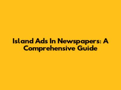 Island Ads In Newspapers: A Comprehensive Guide